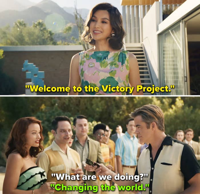 Gemma Chan saying, &quot;Welcome to the Victory Project.&quot; Chris Pine asking, &quot;What are we doing?&quot; Olivia Wilde answering, &quot;Changing the world&quot;
