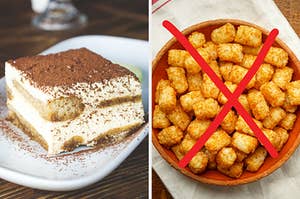 On the left, a slice of tiramisu, and on the right, some tater tots with an x drawn over them