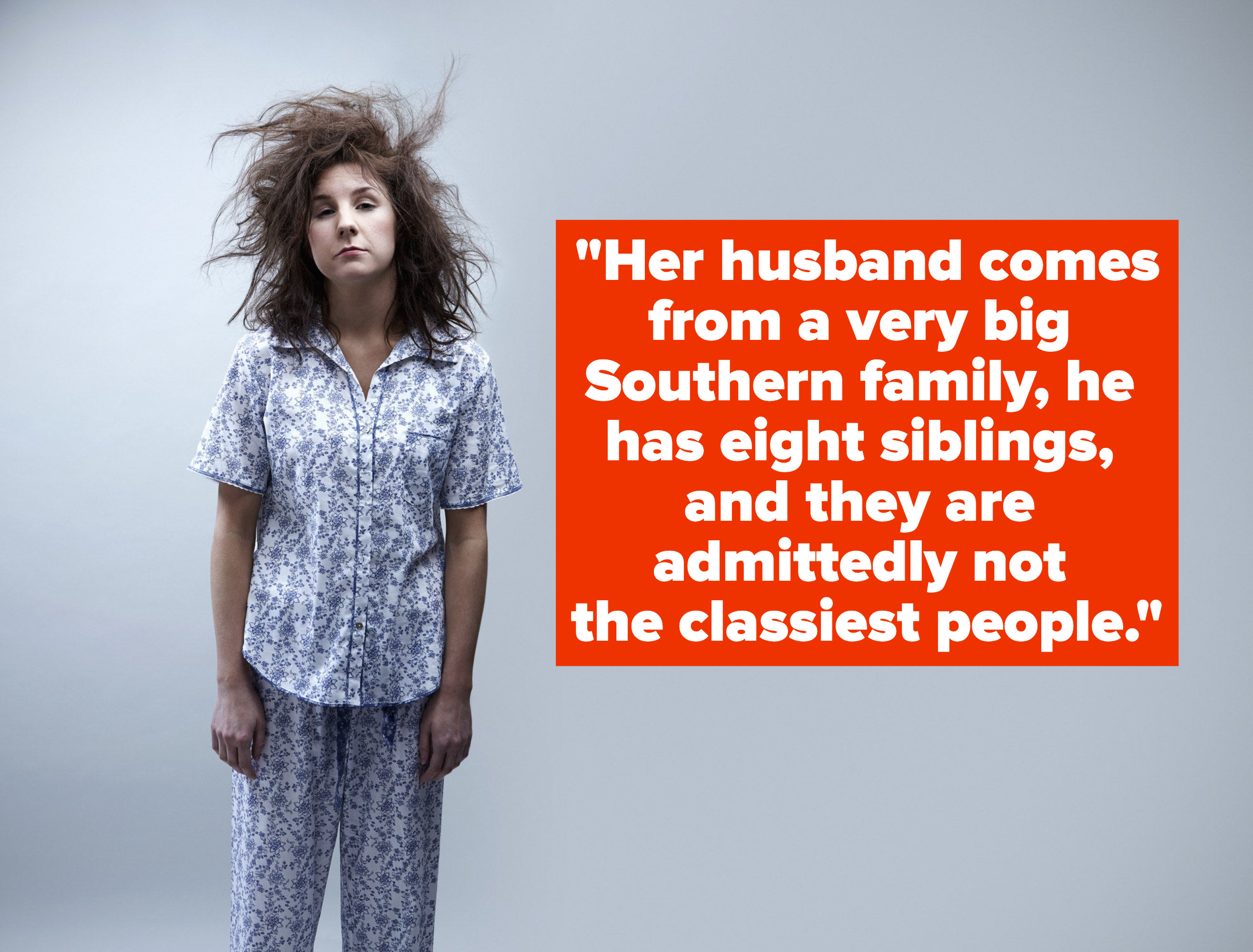 A woman in pajamas with messy hair, and text reading, &quot;Her husband comes from a big Southern family, he has eight siblings, and they are admittedly not the classiest people.&quot;