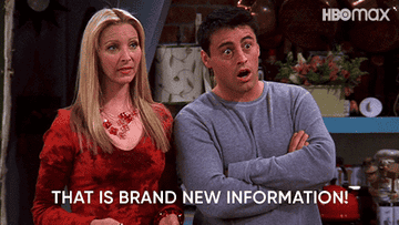 Phoebe from Friends saying this is brand new information