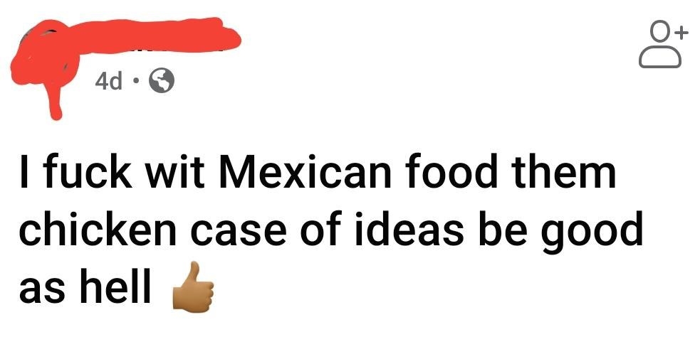 Facebook post reads, &quot;I fuck wit Mexican food them chicken case of ideas be good as hell&quot;