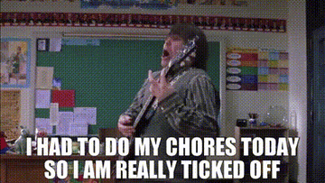 jack black singing &quot;i had to do my chores today so I am really ticked off&quot; from school of rock