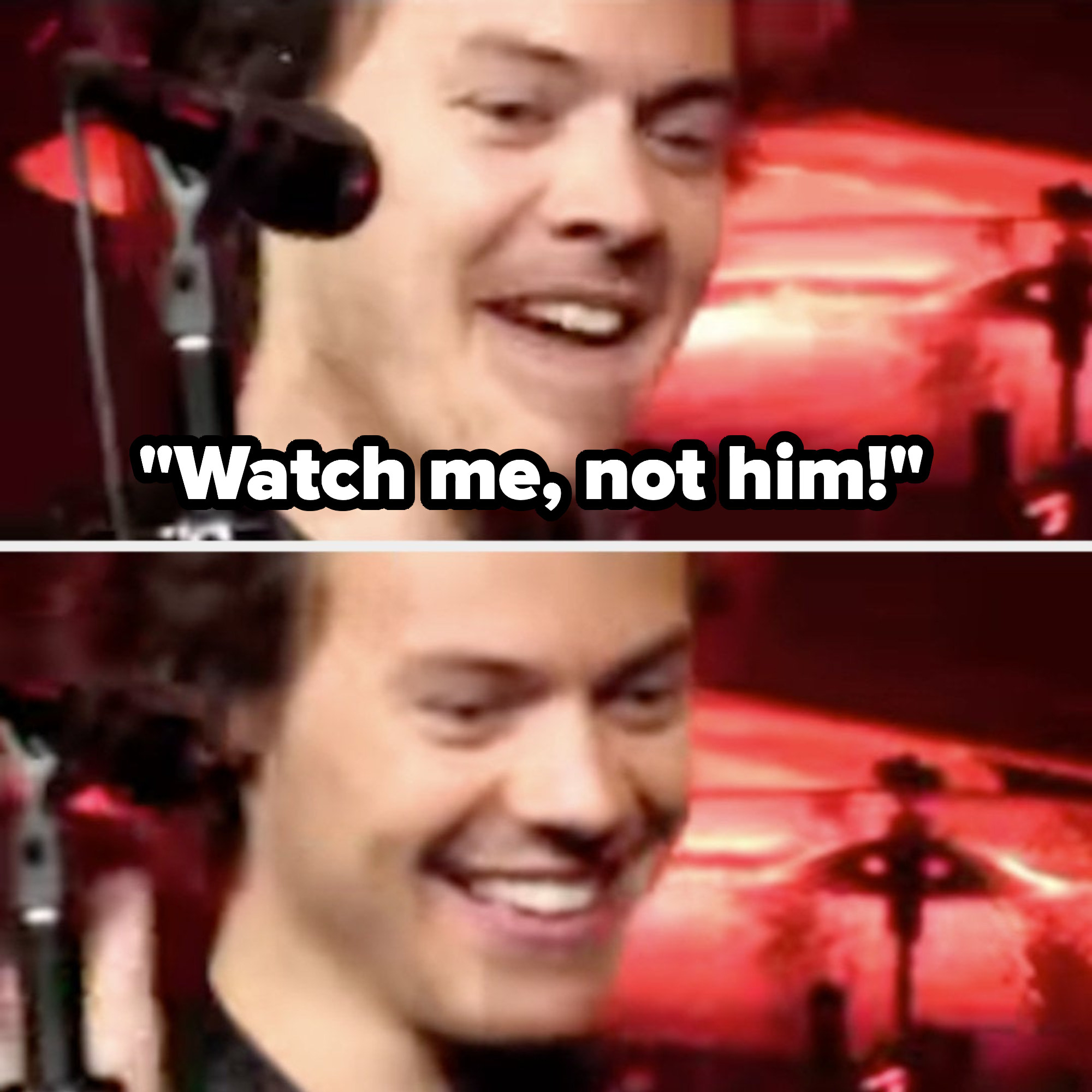 Harry Styles saying, &quot;watch me, not him&quot;