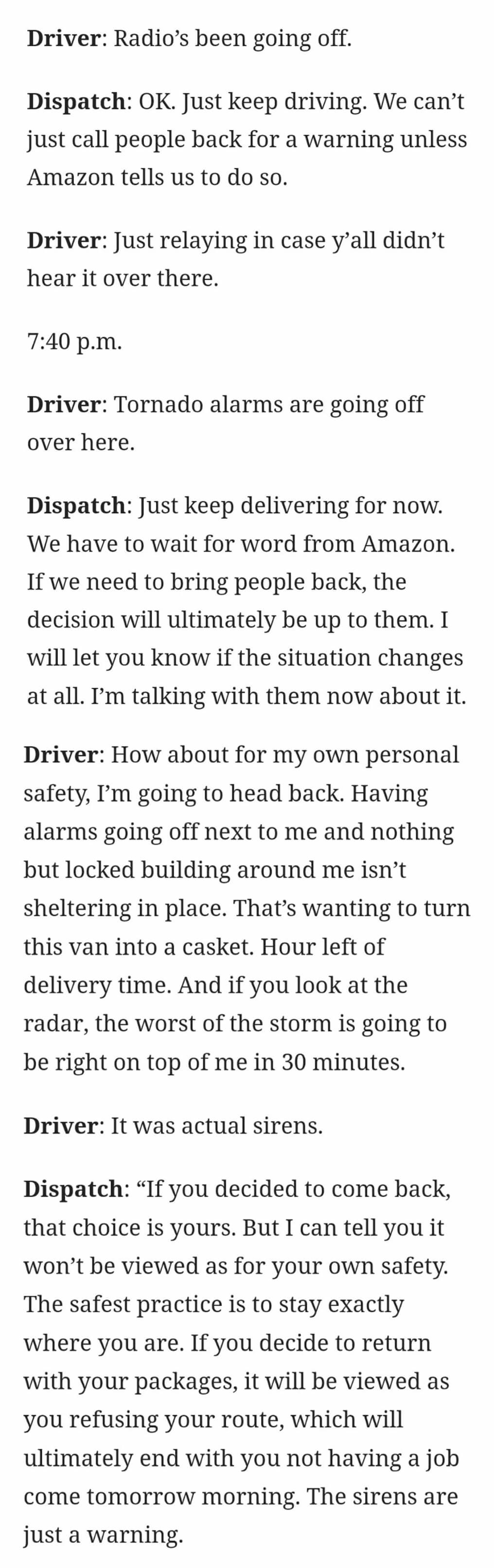 transcript of a conversation where a driver says tornado alarms are going off and the dispatcher says to keep delivering unless they hear something else from amazon. they then say if they return to the warehouse they&#x27;ll be fired