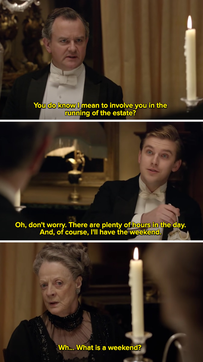 Violet Crawley saying, &quot;Wh...What is a weekend?&quot;