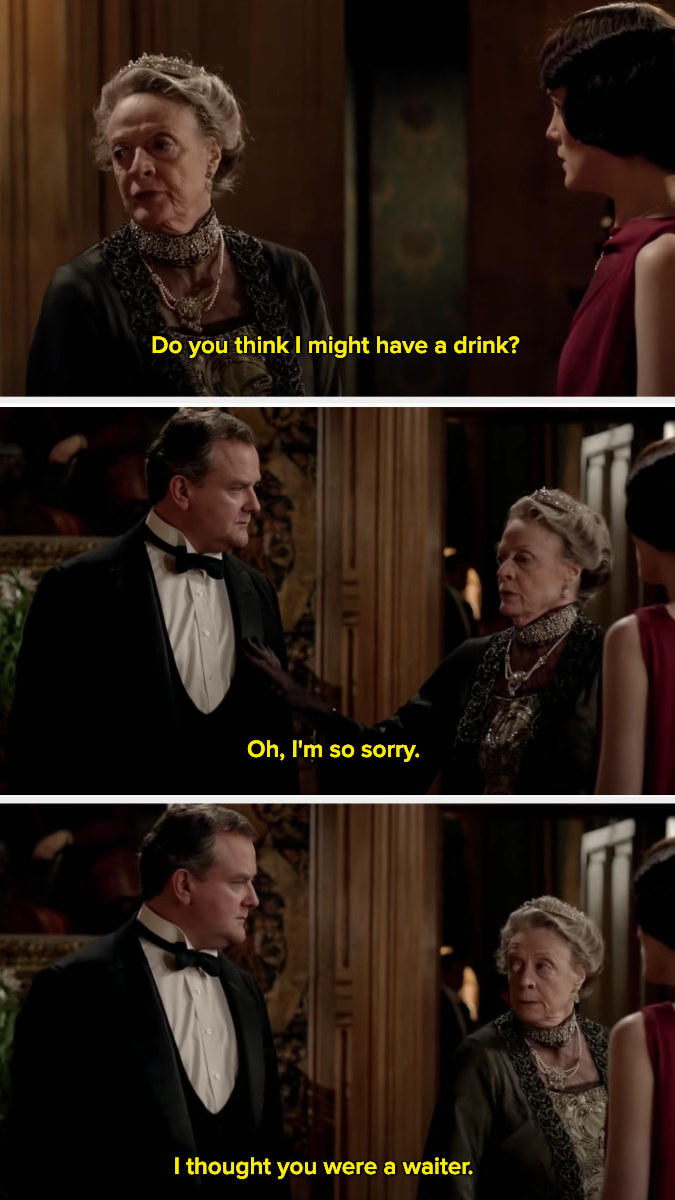 Violet Crawley saying, &quot;I thought you were a waiter.&quot;