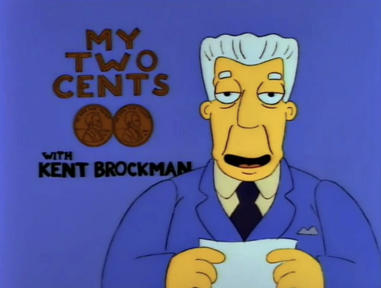 Kent Brockman sits in a Tv studio holding a piece of paper, with a sign reading &#x27;my two cents&#x27; behind him