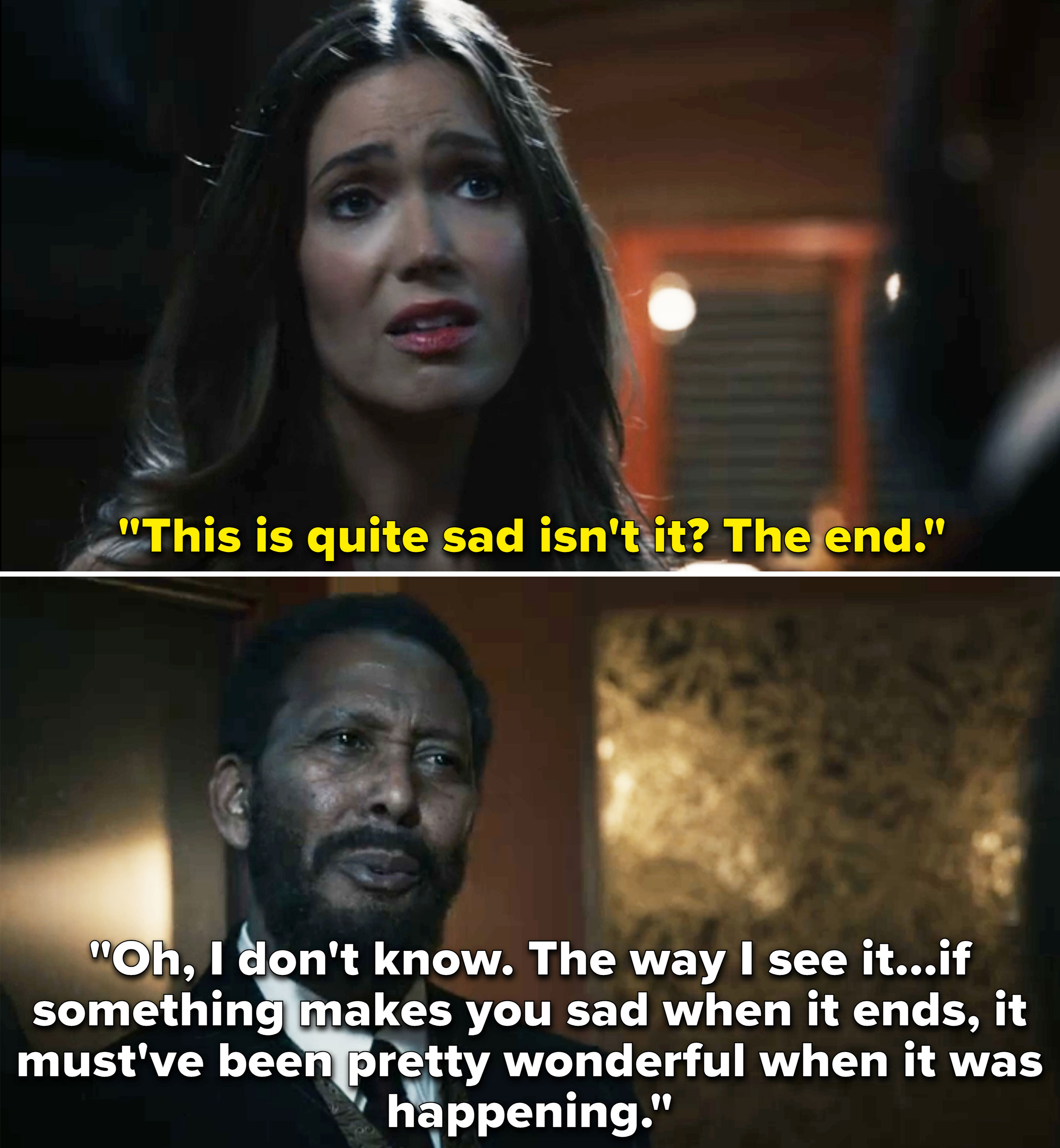 One character saying this is sad, and another saying if it&#x27;s sad because it&#x27;s ending, then it must have been wonderful while it was happening