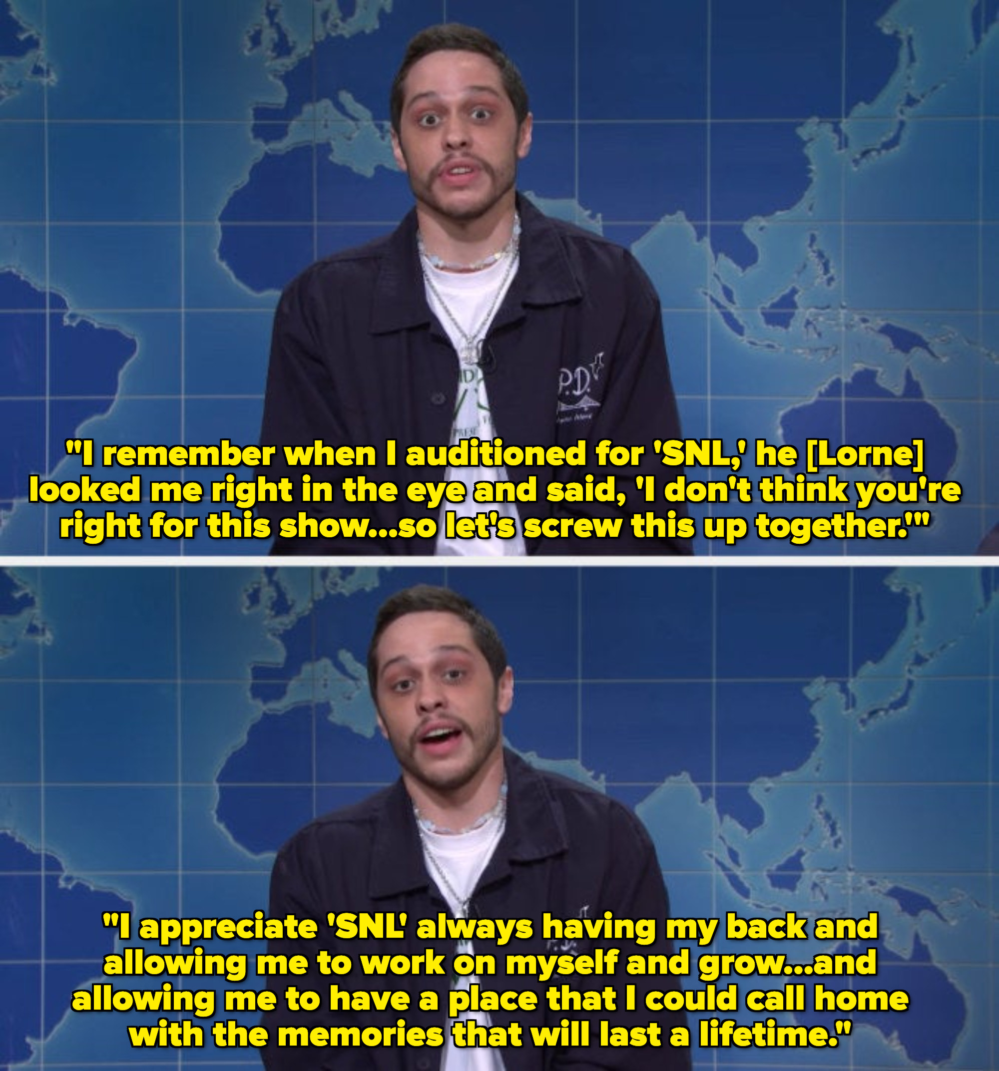 Pete Davidson describes auditioning for the show, when Lorne Michaels said he didn&#x27;t think Pete was right for the show, &quot;so let&#x27;s screw this up together,&quot; before thanking the show for letting him grow