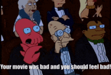 cartoon character saying, &quot;Your movie was bad and you should feel bad!&quot;