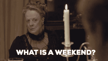 dowager saying &#x27;what is a weekend?&#x27;