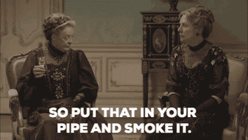 maggie smith saying &#x27;put that in your pipe and smoke it.&#x27;