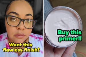 L: a reviewer wearing foundation and text reading "want this flawless finish?", R: a reviewer holding a tub of primer and text reading "Buy this primer!!"