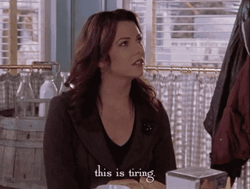 Lorelai Gilmore saying &quot;This is tiring&quot;