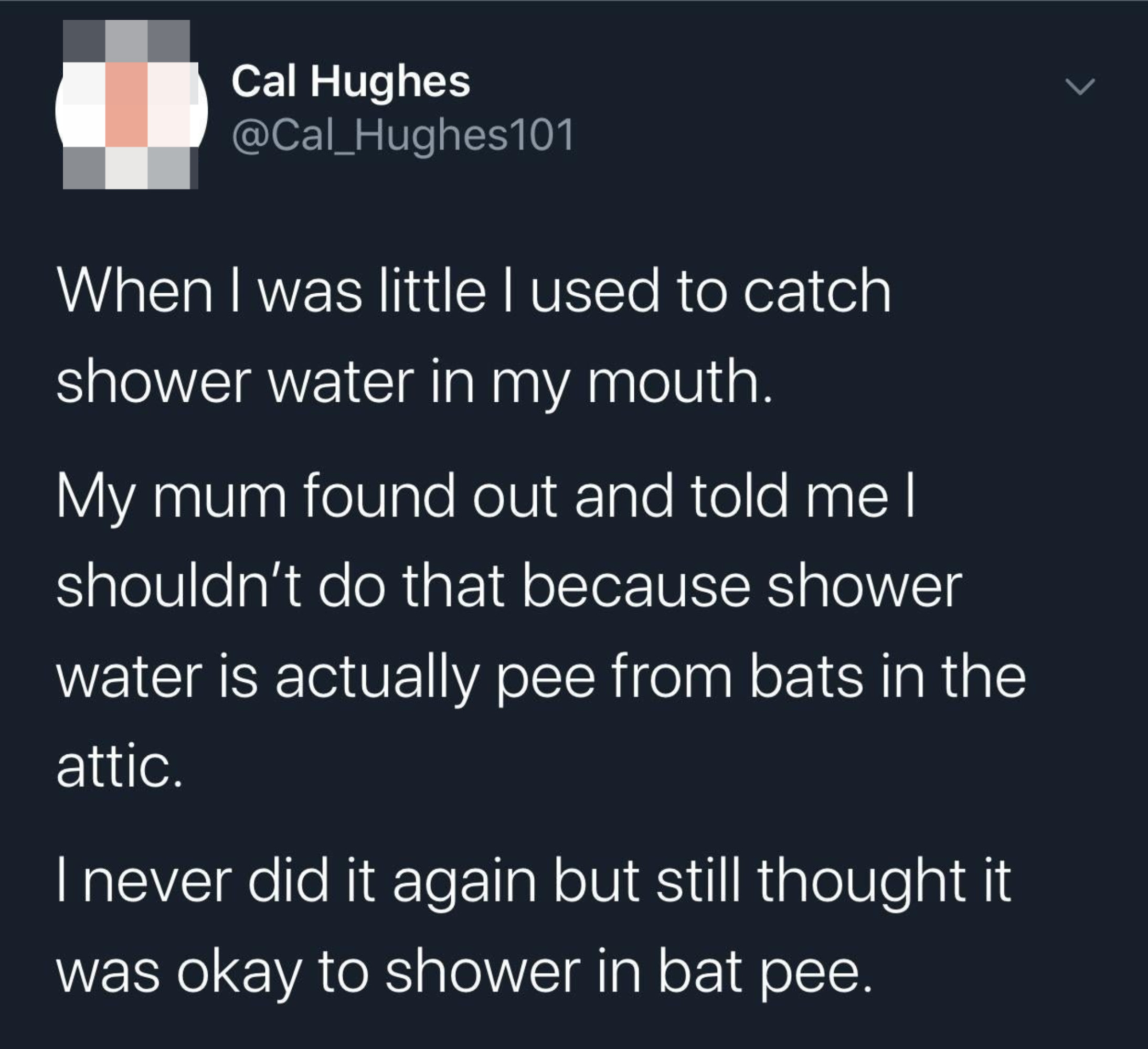 person who thinks that they are showering in bat pee