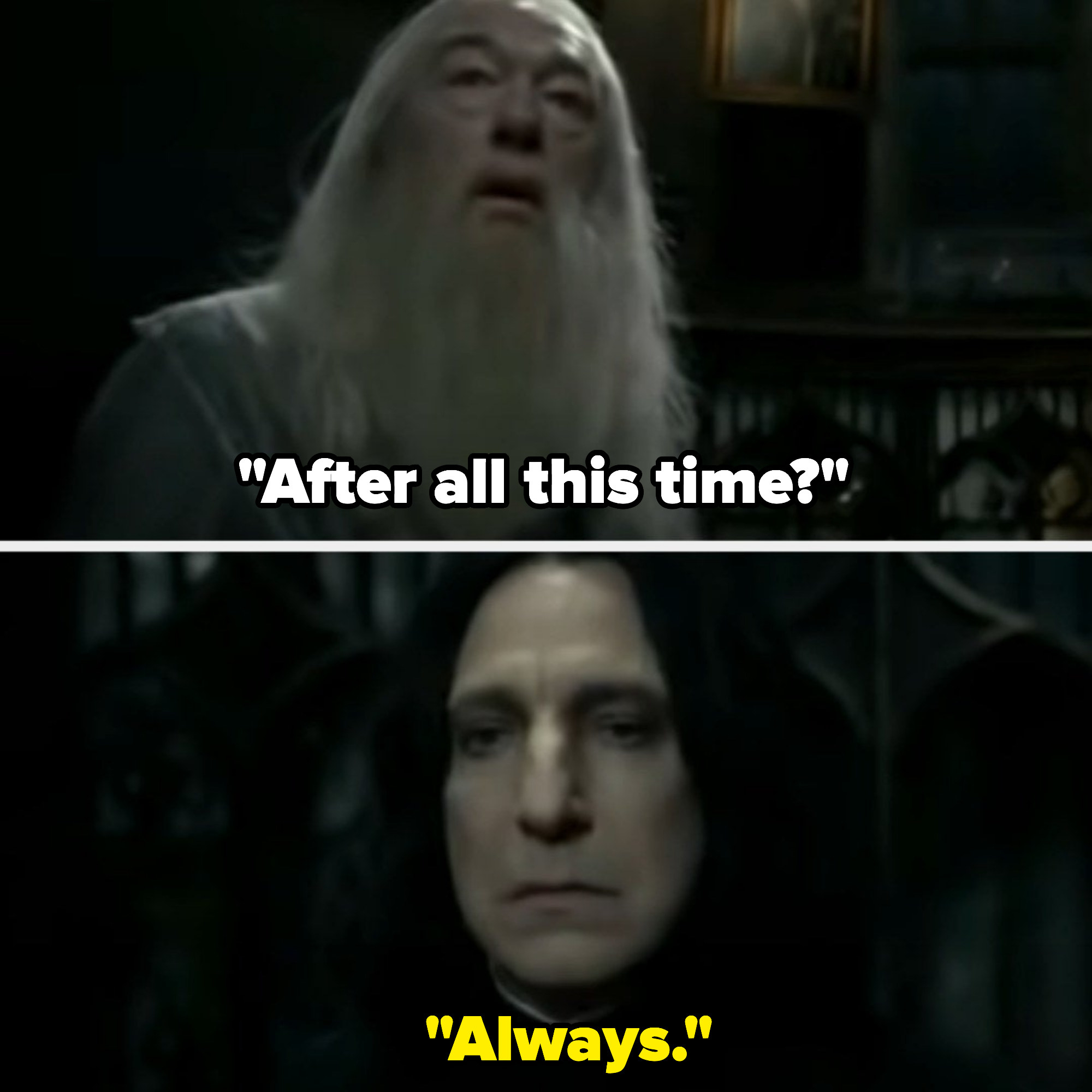 Dumbledore: &quot;After all this time?&quot; Snape: &quot;always&quot;