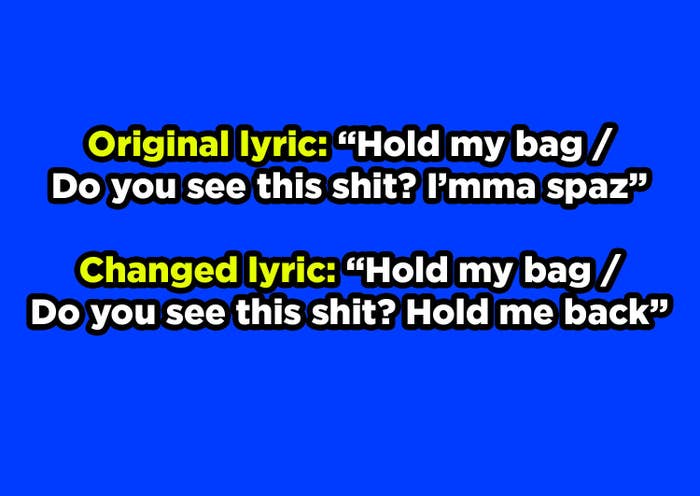 Original lyric: Hold my bag, do you see this shit? I&#x27;mma spaz; changed lyric: Hold my bag, do you see this shit? Hold me back