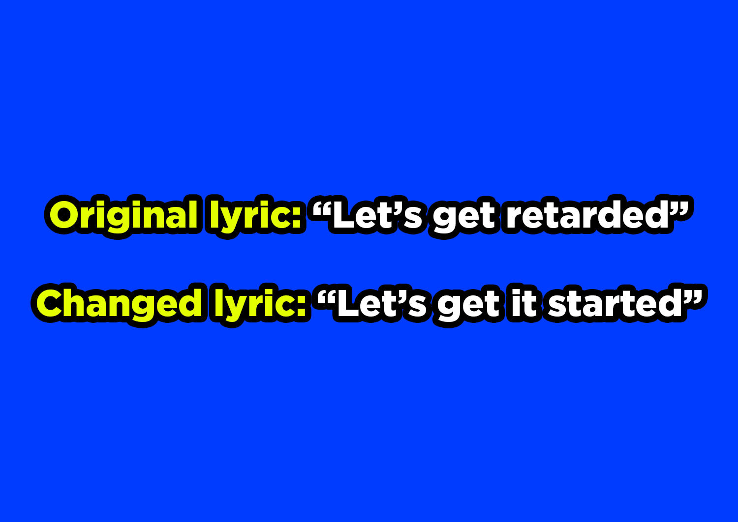 Original lyric &quot;Let&#x27;s get retarded&quot; changed to &quot;Let&#x27;s get it started&quot;
