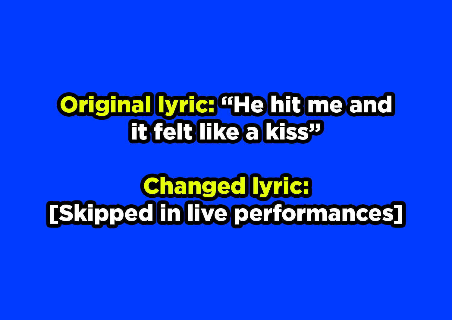 Original lyric, &quot;He hit me and it felt like a kiss,&quot; skipped in live performances