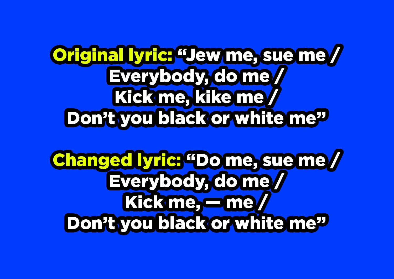 Original lyric &quot;Jew me&quot; changed to &quot;Do me,&quot; and &quot;Kick me, kike me&quot; changed to &quot;Kick me, — me&quot;