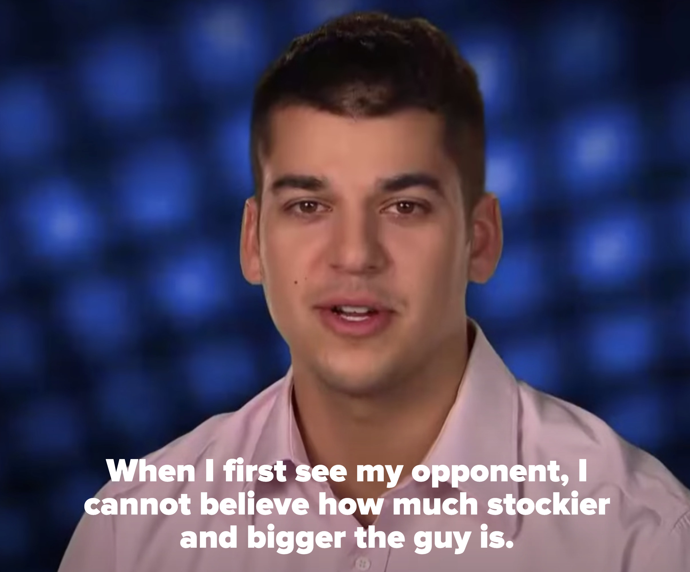 Rob saying &quot;When I first see my opponent, I cannot believe how much stockier and bigger the guy is&quot;