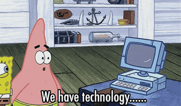 Patrick Star says &quot;We have technology&quot;