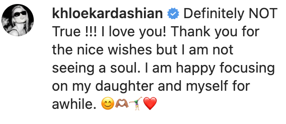 Screenshot of Khloé Kardashian&#x27;s comment, saying, &quot;Definitely NOT True !!! I love you! Thank you for the nice wishes but I am not seeing a soul. I am happy focusing on my daughter and myself for awhile.&quot;