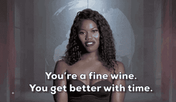 woman saying &quot;you&#x27;re a fine wine, you get better with time&quot;