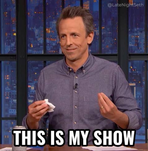 seth myers saying, this is my show
