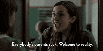 character saying, everybody&#x27;s parents suck. welcome to reality