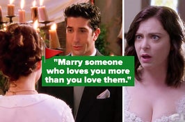 "Marry someone who loves you more than you love them" over ross and emily getting married on friends, next to rachel bloom sad and in a wedding dress