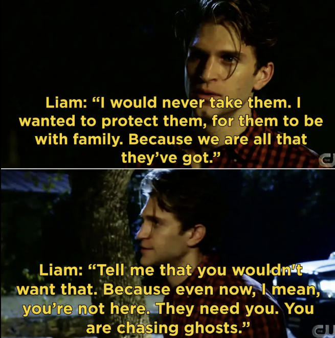 Liam saying, &quot;Tell me that you wouldn&#x27;t want that. Because even now, I mean, you&#x27;re not here. They need you. You are chasing ghosts.&quot;