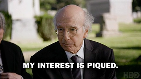 Larry David saying &quot;My interest is piqued&quot;