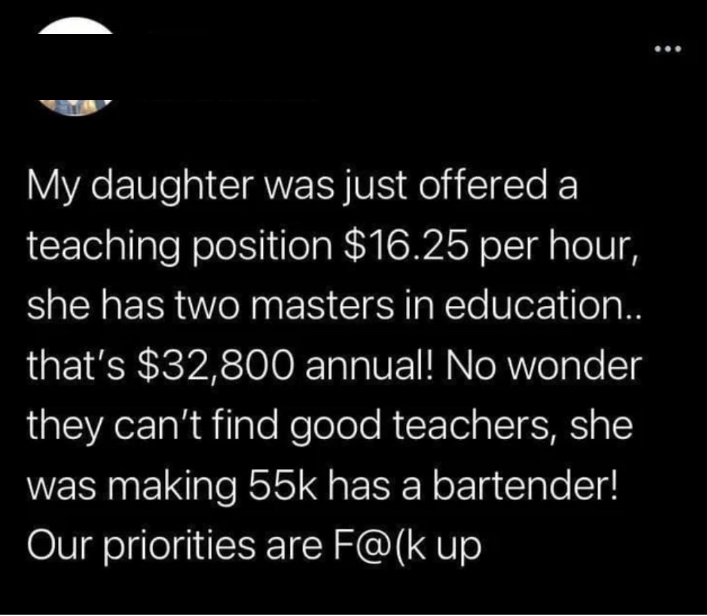 Tweet about person&#x27;s daughter with two master&#x27;s degrees in education who was offered a teaching position paying $16/hour but was making $55,000 as a bartender