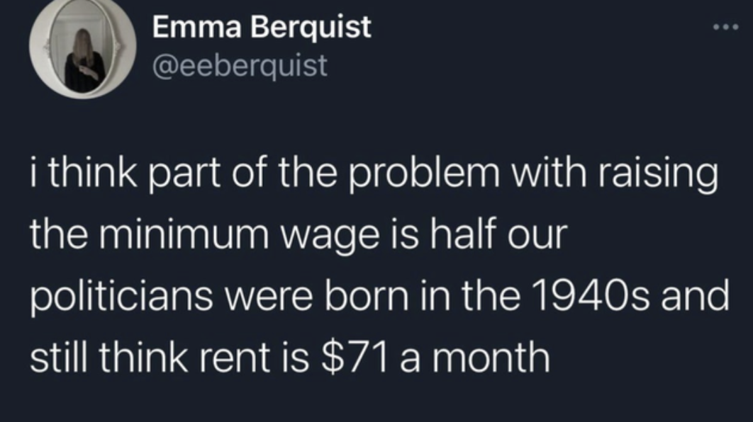 Tweet saying that &quot;I think part of the problem with raising the minimum wage is half our politicians were born in the 1940s and still think rent is $71 a month&quot;