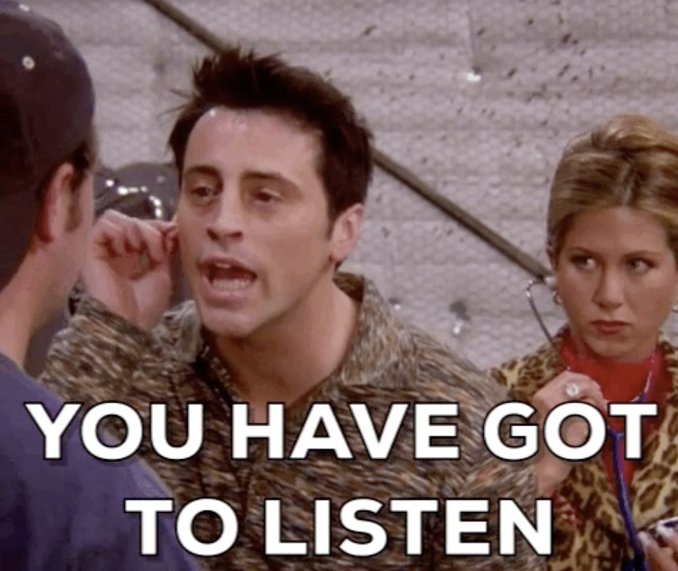 Joey from &quot;Friends&quot; grabbing his ear with the words, &quot;You have got to listen&quot;