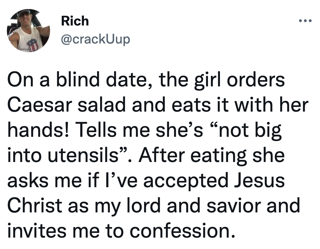 date where someone eats salad with their hands and then asks if their date has accepted Jesus Christ as their lord and savior