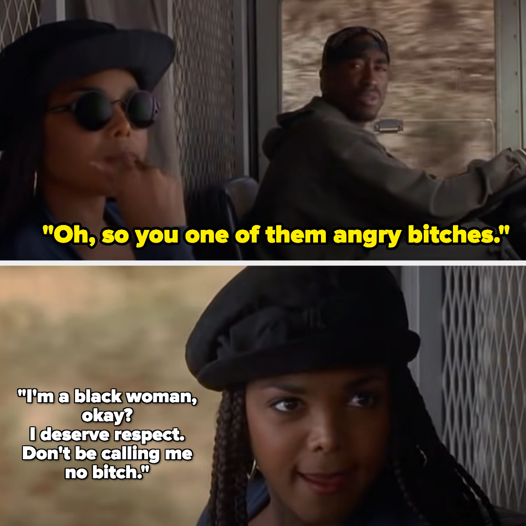 A picture of Tupac playing Lucky saying, &quot;Oh, so you one of them angry bitches.&quot; and Janet Jackson who played Justice responds, &quot;I&#x27;m a black woman, okay? I deserve respect. Don&#x27;t be calling me no bitch.&quot;