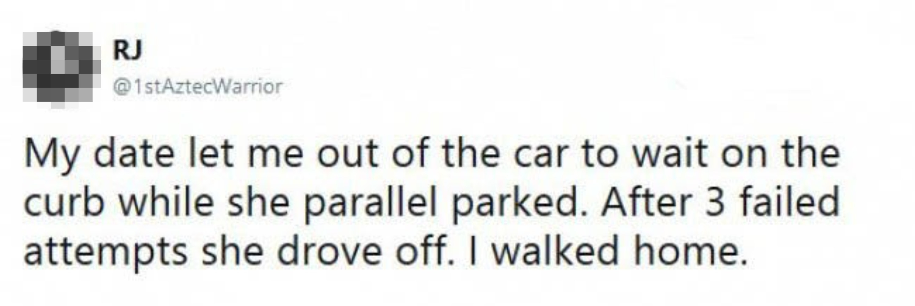 Tweet reading, &quot;My date let me out of the car to wait on the curb while she parallel parked; after 3 attempts she drove off&quot;