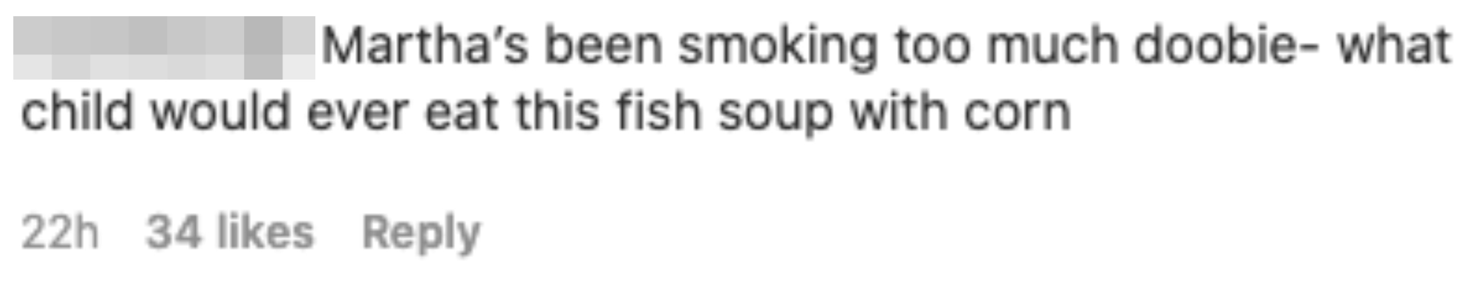 A commenter saying Martha has been smoking too much weed, because no child would ever want fish soup with corn