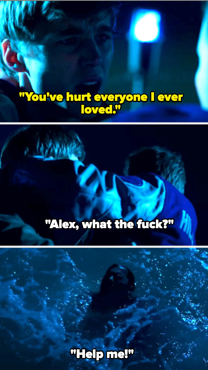 Alex says &quot;you hurt everyone I ever loved&quot; then pushes bryce into the water as he says &quot;what the fuck&quot; and shouts &quot;help me!&quot;