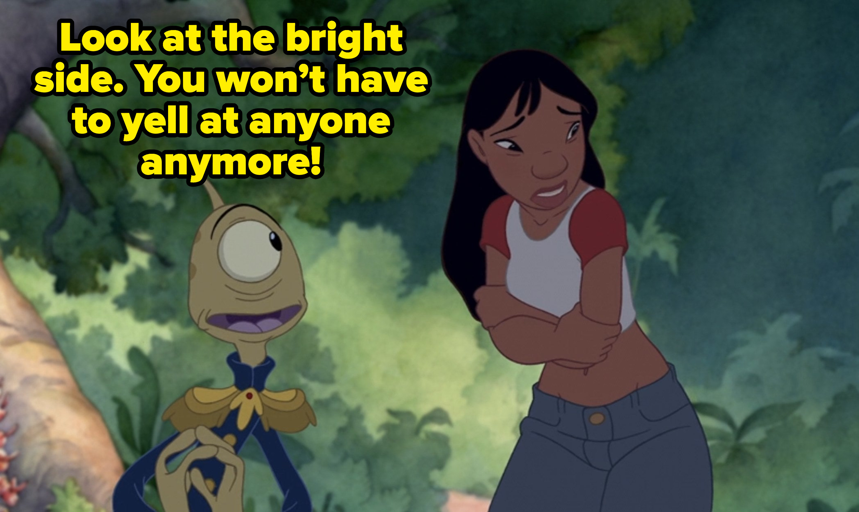 Pleakley saying Look at the bright side. You won’t have to yell at anyone anymore!