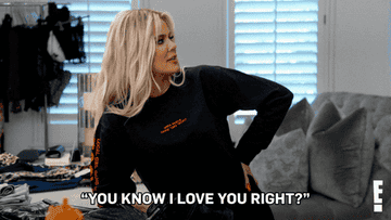 khloe kardashian saying, &quot;You know I love you right?&quot;