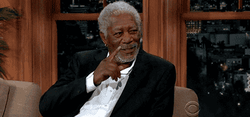 Morgan Freeman saying, you sneaky thing you