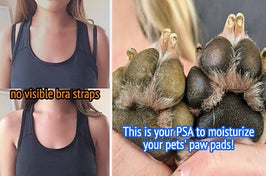 L: model before and after using a bra clip to hide their bra straps while wearing a racerback tank top R: text over an image of a dog's paw pads that says "this is your PSA to moisturize your pets' paw pads"
