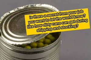 an open can of peas with dust on the can and the caption "is there a secret from your job you want to let the world know? like how dirty cans can get during shipping and stocking?"