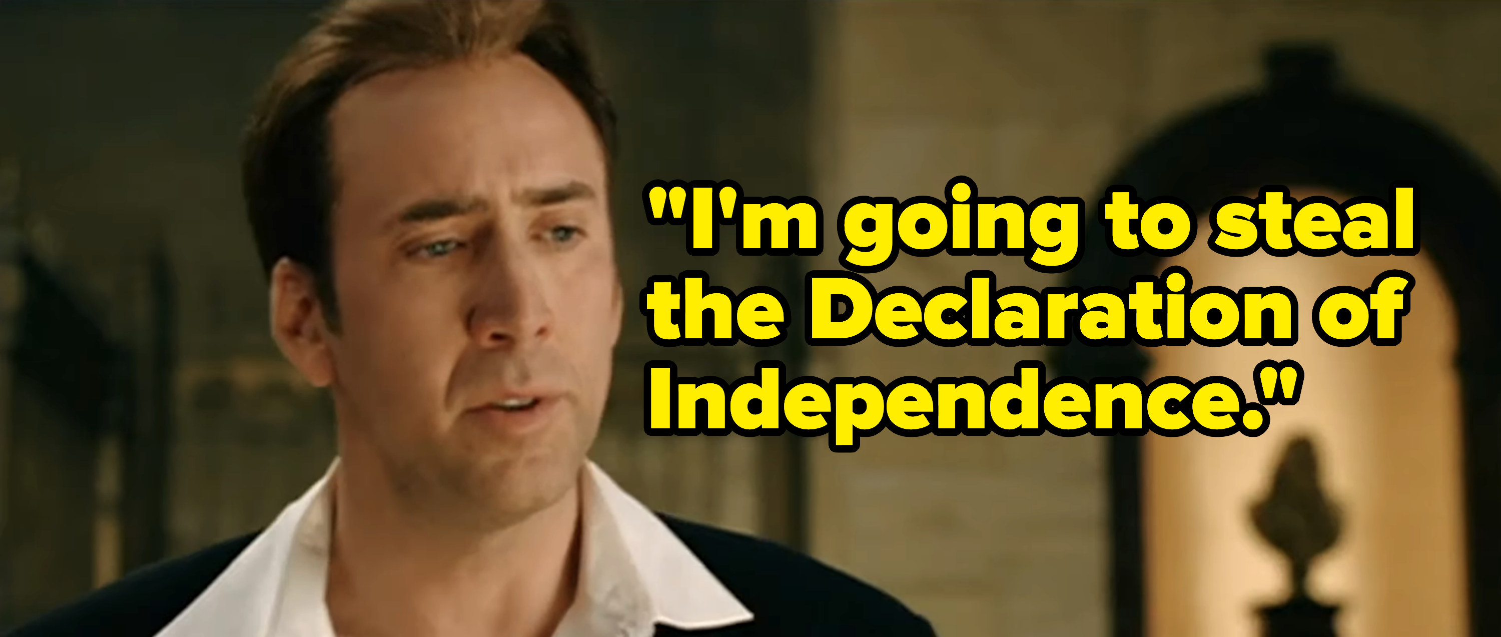 Nic Cage&#x27;s character saying, &quot;I&#x27;m going to steal the Declaration of Independence.&quot;