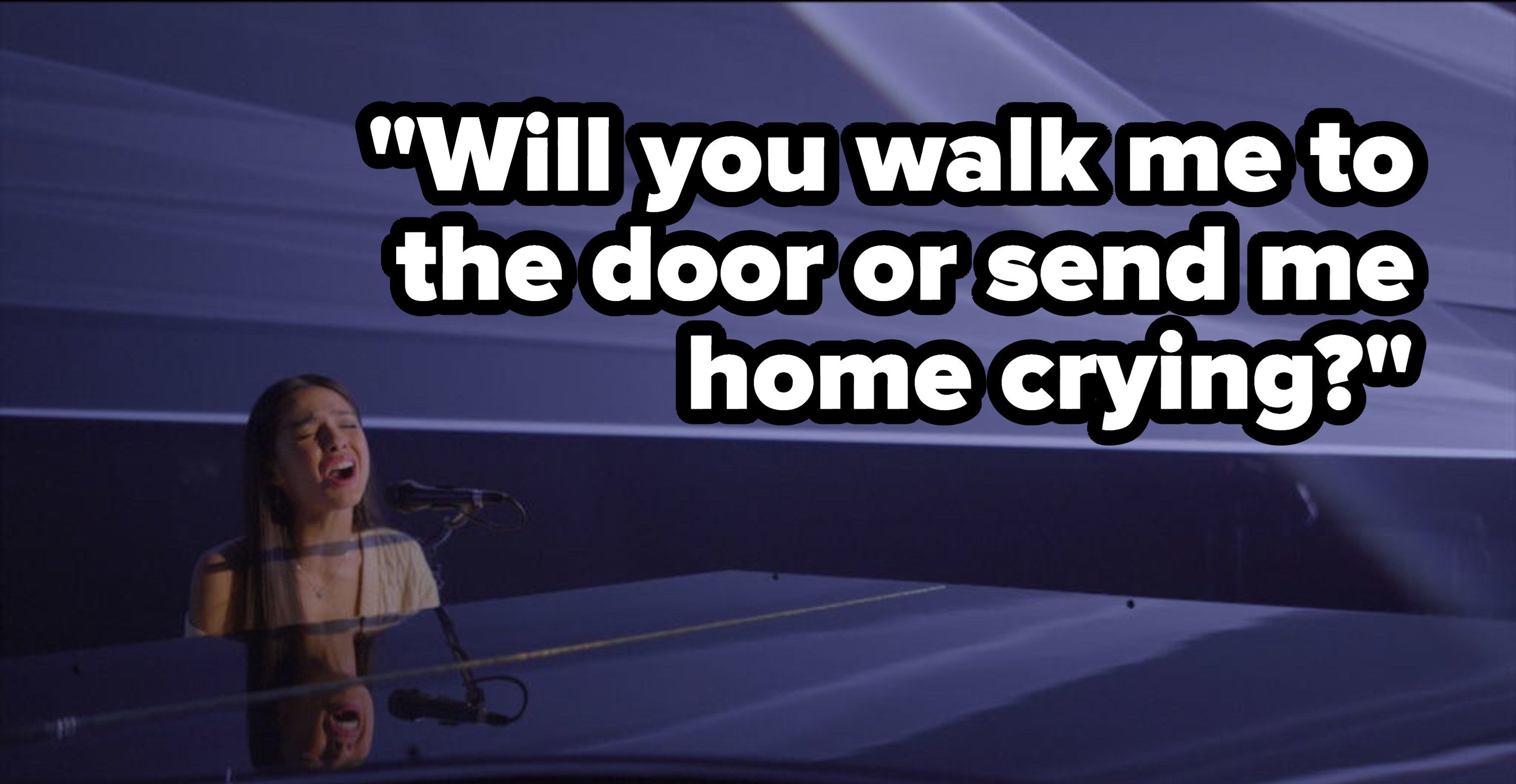 &quot;Will you walk me to the door or send me home crying?&quot;