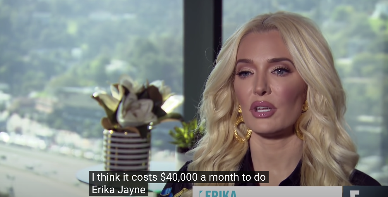 Erika Jayne saying, &quot;I think it costs $40,000 a month to do Erika Jayne.&quot;