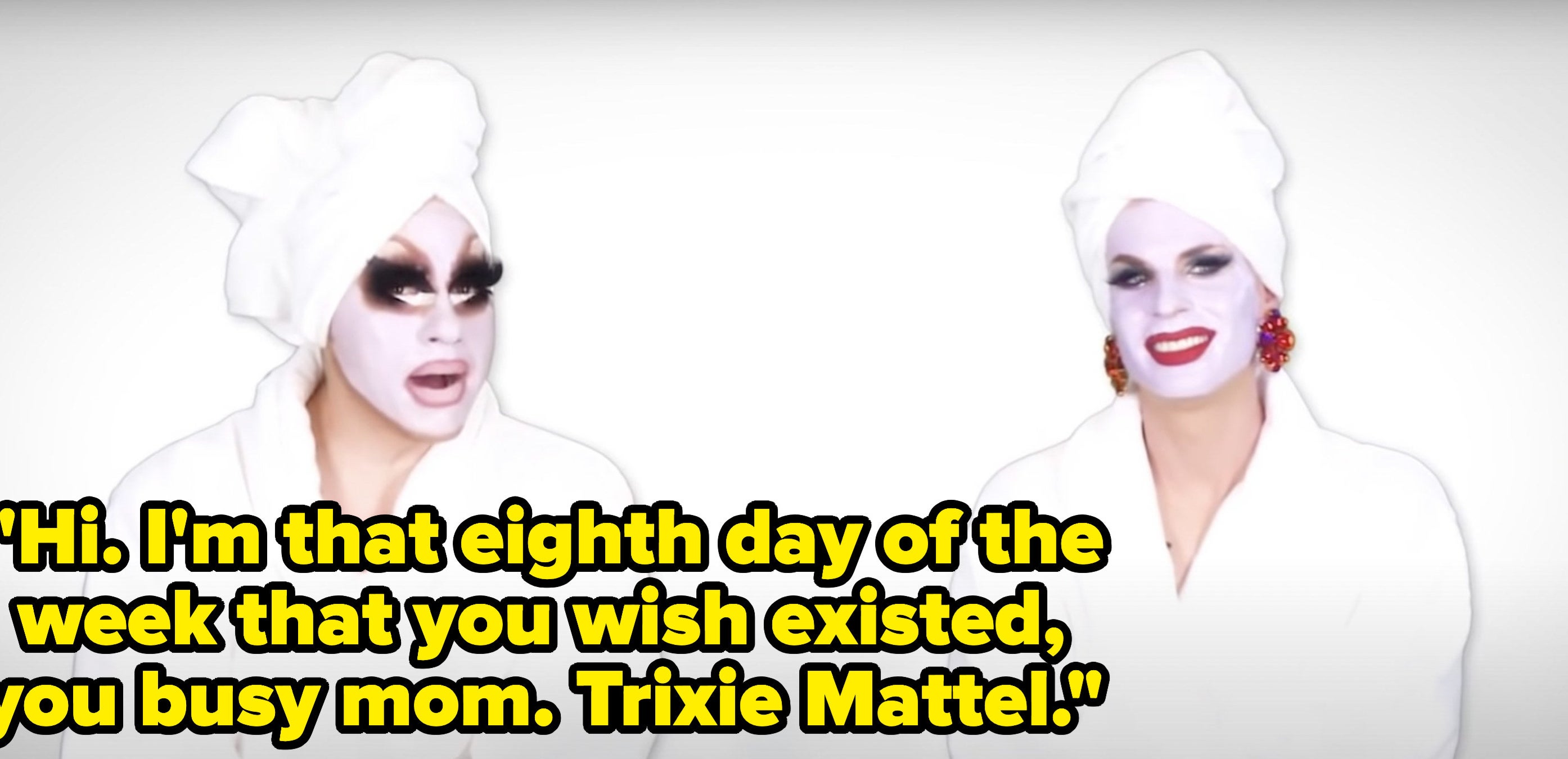 Trixie says, &quot;Hi, Im that eighth day of the week that you wish existed, you busy mom, Trixie Mattel